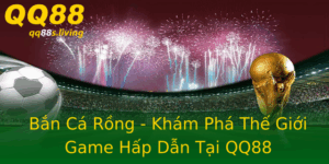 Ban Ca Rong Kham Pha The Gioi Game Hap Dan Tai Qq88