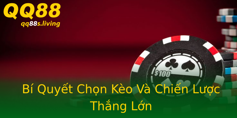 Bí Quyết Chọn Kèo Và Chiến Lược Thắng Lớn Bí Quyết Chọn Kèo Và Chiến Lược Thắng Lớn