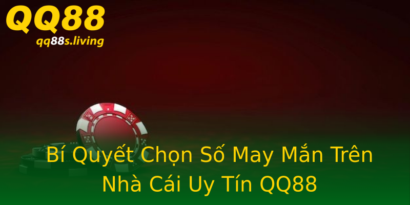 Bí Quyết Chọn Số May Mắn Trên Nhà Cái Uy Tín QQ88 Bí Quyết Chọn Số May Mắn Trên Nhà Cái Uy Tín QQ88