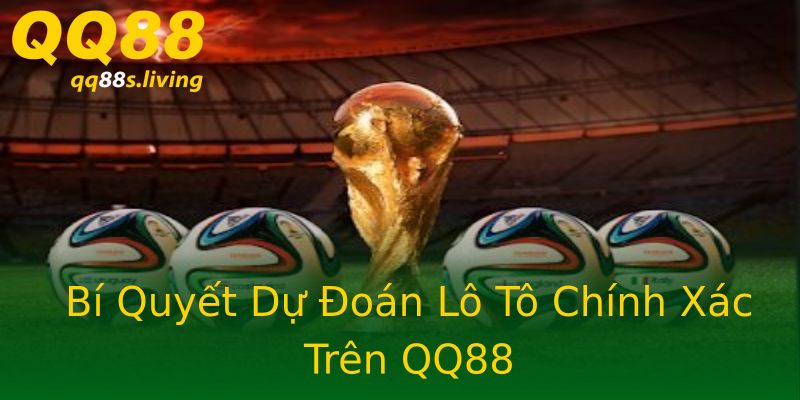 Bí Quyết Dự Đoán Lô Tô Chính Xác Trên QQ88 Bí Quyết Dự Đoán Lô Tô Chính Xác Trên QQ88