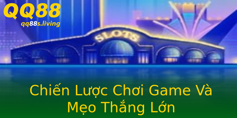 Chiến Lược Chơi Game Và Mẹo Thắng Lớn Chiến Lược Chơi Game Và Mẹo Thắng Lớn