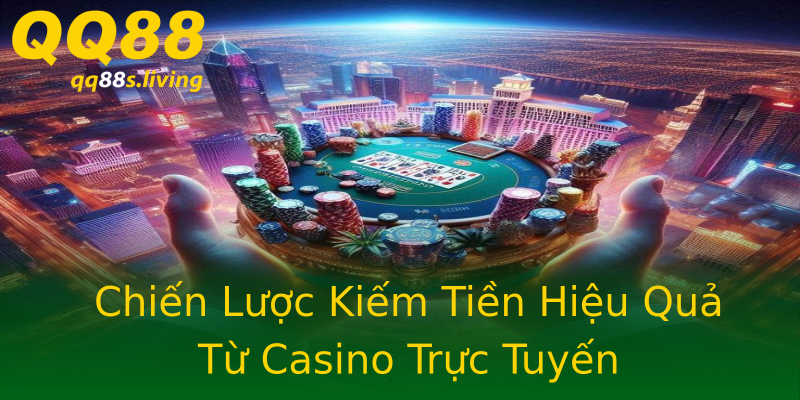 Chiến Lược Kiếm Tiền Hiệu Quả Từ Casino Trực Tuyến Chiến Lược Kiếm Tiền Hiệu Quả Từ Casino Trực Tuyến