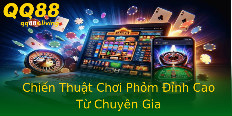 Chiến Thuật Chơi Phỏm Đỉnh Cao Từ Chuyên Gia Chiến Thuật Chơi Phỏm Đỉnh Cao Từ Chuyên Gia