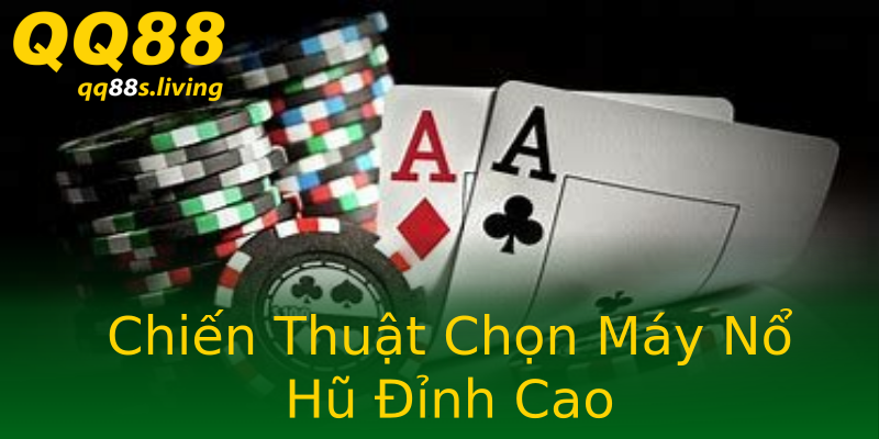 Chiến Thuật Chọn Máy Nổ Hũ Đỉnh Cao Chiến Thuật Chọn Máy Nổ Hũ Đỉnh Cao