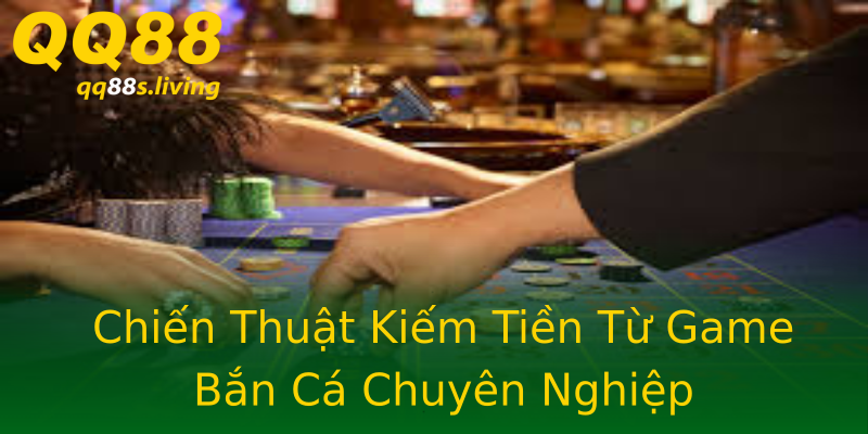 Chiến Thuật Kiếm Tiền Từ Game Bắn Cá Chuyên Nghiệp Chiến Thuật Kiếm Tiền Từ Game Bắn Cá Chuyên Nghiệp