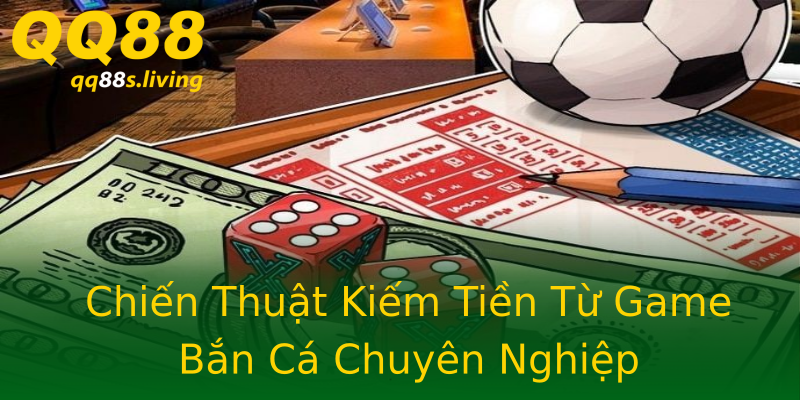 Chiến Thuật Kiếm Tiền Từ Game Bắn Cá Chuyên Nghiệp Chiến Thuật Kiếm Tiền Từ Game Bắn Cá Chuyên Nghiệp