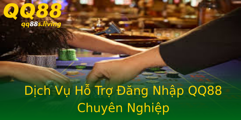 Dịch Vụ Hỗ Trợ Đăng Nhập QQ88 Chuyên Nghiệp Dịch Vụ Hỗ Trợ Đăng Nhập QQ88 Chuyên Nghiệp