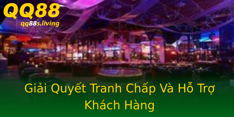 Giải Quyết Tranh Chấp Và Hỗ Trợ Khách Hàng Giải Quyết Tranh Chấp Và Hỗ Trợ Khách Hàng