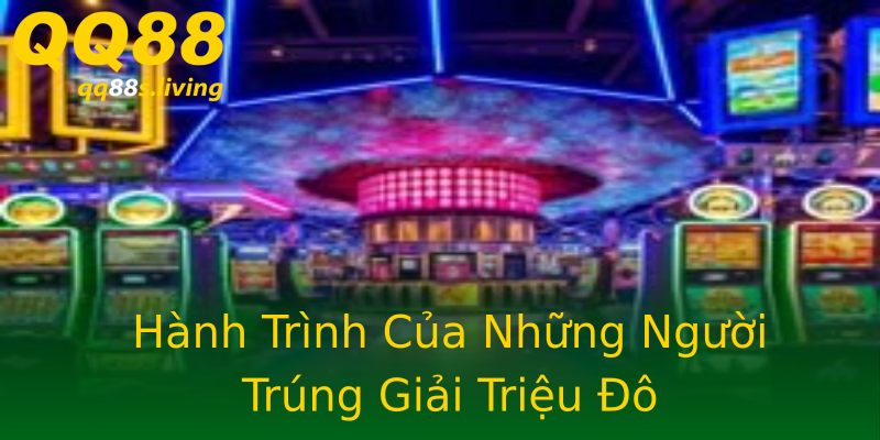 Hành Trình Của Những Người Trúng Giải Triệu Đô Hành Trình Của Những Người Trúng Giải Triệu Đô