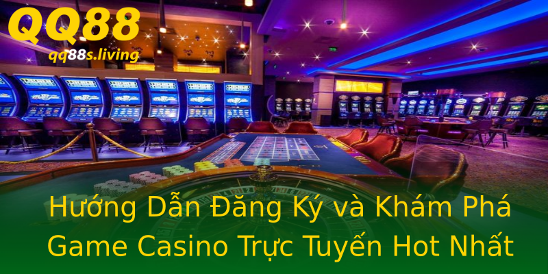 Hướng Dẫn Đăng Ký và Khám Phá Game Casino Trực Tuyến Hot Nhất Hướng Dẫn Đăng Ký và Khám Phá Game Casino Trực Tuyến Hot Nhất