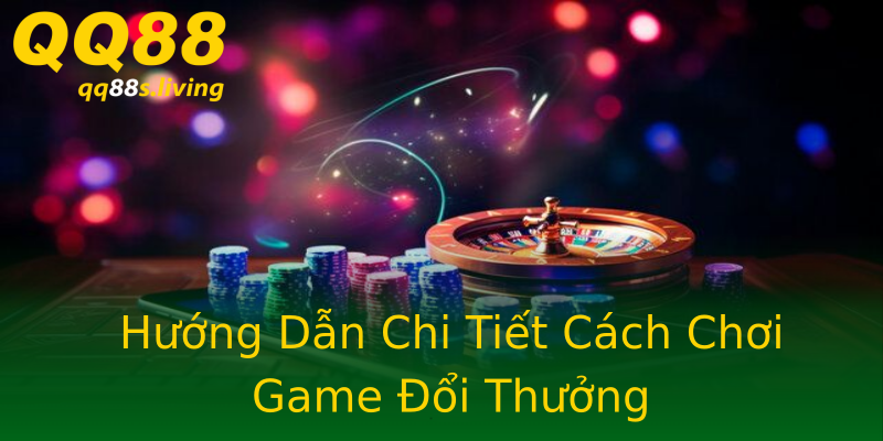 Hướng Dẫn Chi Tiết Cách Chơi Game Đổi Thưởng Hướng Dẫn Chi Tiết Cách Chơi Game Đổi Thưởng