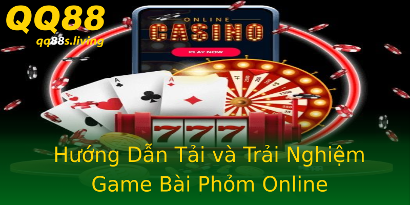 Hướng Dẫn Tải và Trải Nghiệm Game Bài Phỏm Online Hướng Dẫn Tải và Trải Nghiệm Game Bài Phỏm Online