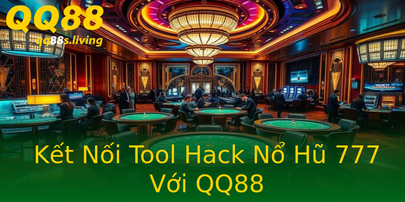Kết Nối Tool Hack Nổ Hũ 777 Với QQ88 Kết Nối Tool Hack Nổ Hũ 777 Với QQ88