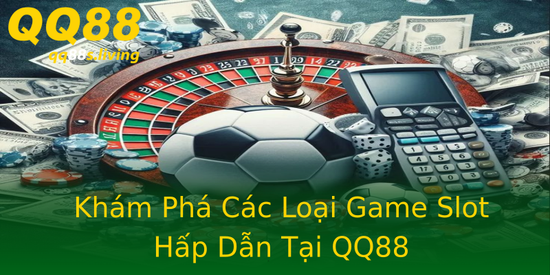 Khám Phá Các Loại Game Slot Hấp Dẫn Tại QQ88 Khám Phá Các Loại Game Slot Hấp Dẫn Tại QQ88