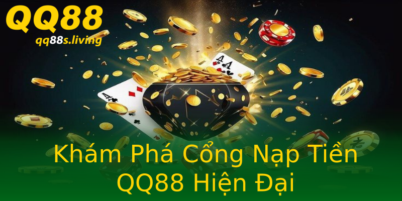 Khám Phá Cổng Nạp Tiền QQ88 Hiện Đại Khám Phá Cổng Nạp Tiền QQ88 Hiện Đại