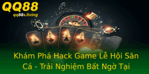 Kham Pha Hack Game Le Hoi San Ca Trai Nghiem Bat Ngo Tai Qq88