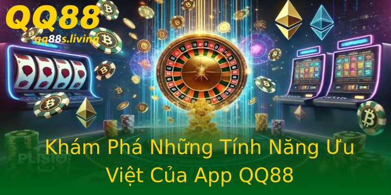 Khám Phá Những Tính Năng Ưu Việt Của App QQ88 Khám Phá Những Tính Năng Ưu Việt Của App QQ88