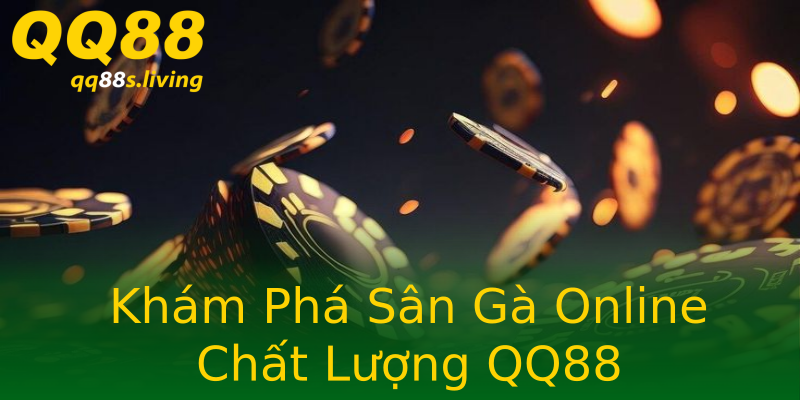 Khám Phá Sân Gà Online Chất Lượng QQ88 Khám Phá Sân Gà Online Chất Lượng QQ88