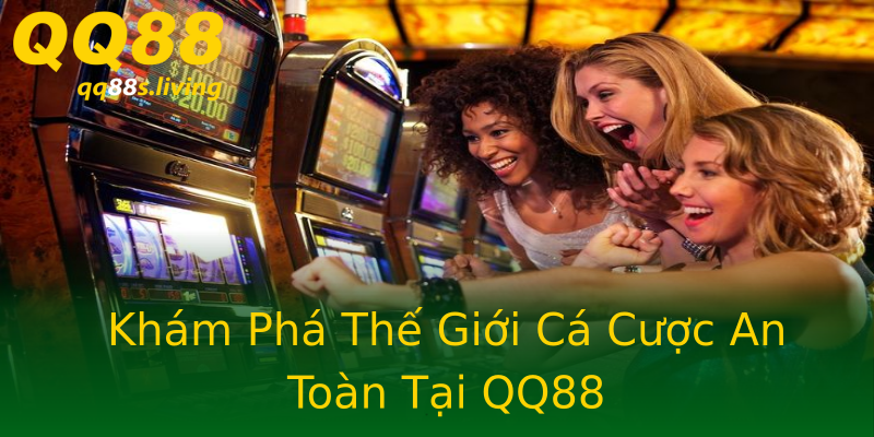 Khám Phá Thế Giới Cá Cược An Toàn Tại QQ88 Khám Phá Thế Giới Cá Cược An Toàn Tại QQ88