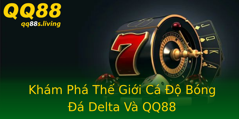 Khám Phá Thế Giới Cá Độ Bóng Đá Delta Và QQ88 Khám Phá Thế Giới Cá Độ Bóng Đá Delta Và QQ88