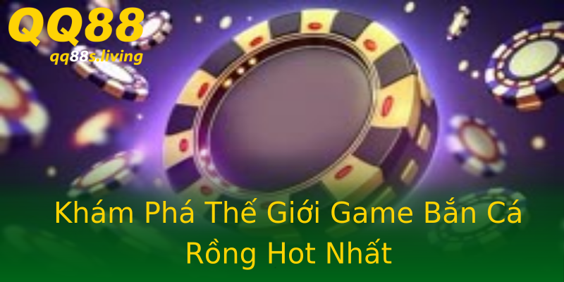 Khám Phá Thế Giới Game Bắn Cá Rồng Hot Nhất Khám Phá Thế Giới Game Bắn Cá Rồng Hot Nhất