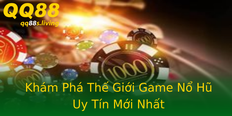 Khám Phá Thế Giới Game Nổ Hũ Uy Tín Mới Nhất Khám Phá Thế Giới Game Nổ Hũ Uy Tín Mới Nhất