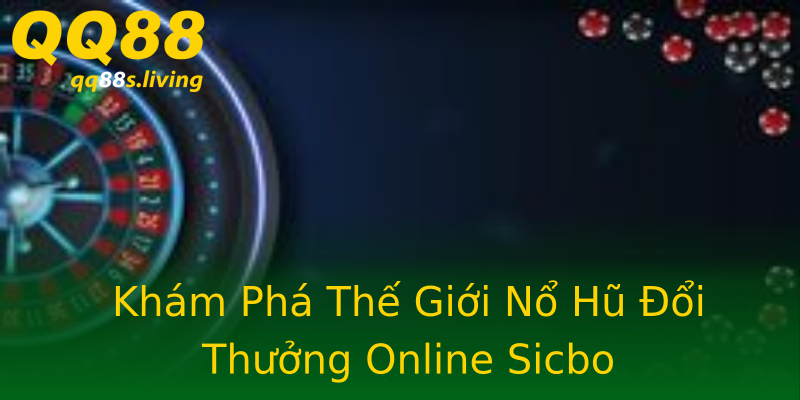 Khám Phá Thế Giới Nổ Hũ Đổi Thưởng Online Sicbo Khám Phá Thế Giới Nổ Hũ Đổi Thưởng Online Sicbo