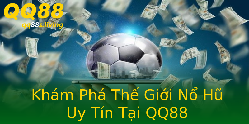 Khám Phá Thế Giới Nổ Hũ Uy Tín Tại QQ88 Khám Phá Thế Giới Nổ Hũ Uy Tín Tại QQ88