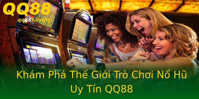 Khám Phá Thế Giới Trò Chơi Nổ Hũ Uy Tín QQ88 Khám Phá Thế Giới Trò Chơi Nổ Hũ Uy Tín QQ88