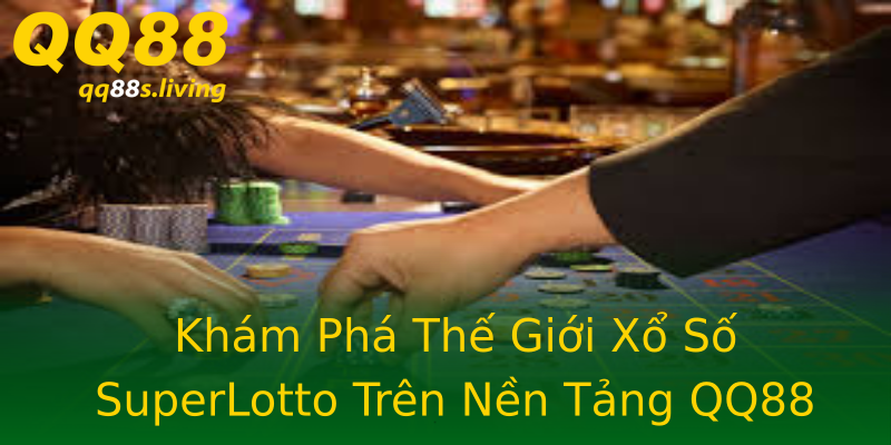 Khám Phá Thế Giới Xổ Số SuperLotto Trên Nền Tảng QQ88 Khám Phá Thế Giới Xổ Số SuperLotto Trên Nền Tảng QQ88