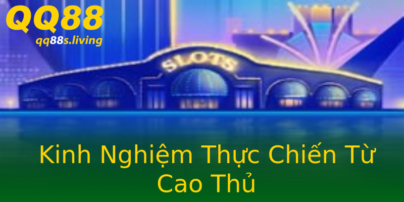 Kinh Nghiệm Thực Chiến Từ Cao Thủ Kinh Nghiệm Thực Chiến Từ Cao Thủ