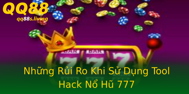 Những Rủi Ro Khi Sử Dụng Tool Hack Nổ Hũ 777 Những Rủi Ro Khi Sử Dụng Tool Hack Nổ Hũ 777