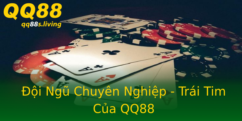 Đội Ngũ Chuyên Nghiệp - Trái Tim Của QQ88 Đội Ngũ Chuyên Nghiệp - Trái Tim Của QQ88