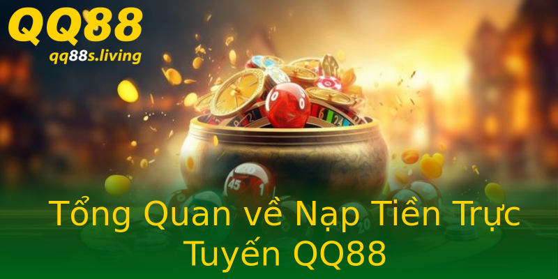Tổng Quan về Nạp Tiền Trực Tuyến QQ88 Tổng Quan về Nạp Tiền Trực Tuyến QQ88