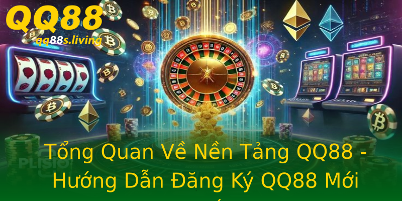 Tổng Quan Về Nền Tảng QQ88 - Hướng Dẫn Đăng Ký QQ88 Mới Nhất Tổng Quan Về Nền Tảng QQ88 - Hướng Dẫn Đăng Ký QQ88 Mới Nhất