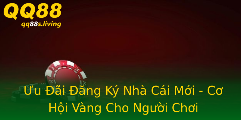 Ưu Đãi Đăng Ký Nhà Cái Mới - Cơ Hội Vàng Cho Người Chơi Ưu Đãi Đăng Ký Nhà Cái Mới - Cơ Hội Vàng Cho Người Chơi